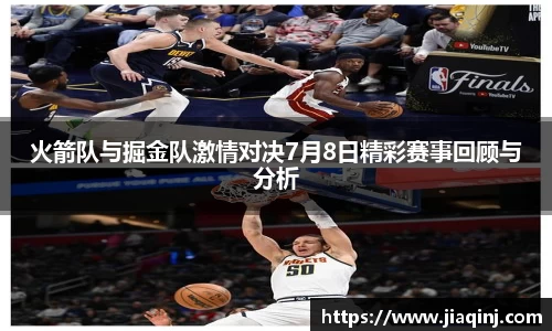 火箭队与掘金队激情对决7月8日精彩赛事回顾与分析